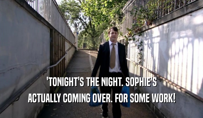 'TONIGHT'S THE NIGHT. SOPHIE'S ACTUALLY COMING OVER. FOR SOME WORK! 