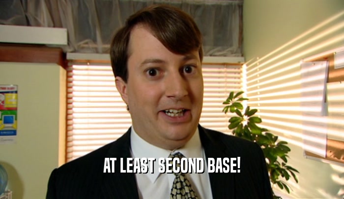 AT LEAST SECOND BASE!  