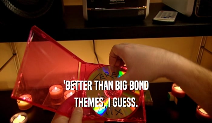 'BETTER THAN BIG BOND THEMES, I GUESS. 