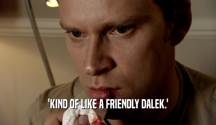 'KIND OF LIKE A FRIENDLY DALEK.'  