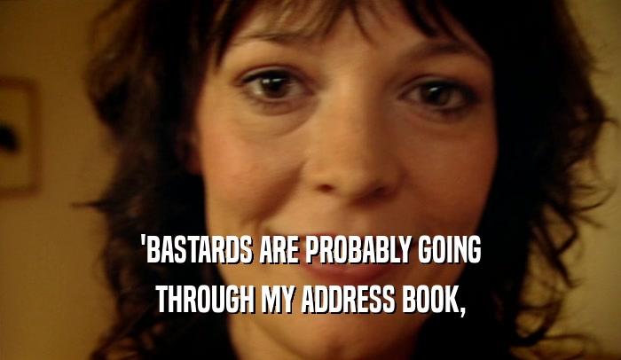 'BASTARDS ARE PROBABLY GOING THROUGH MY ADDRESS BOOK, 