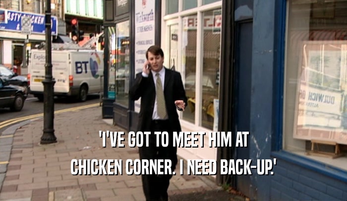 'I'VE GOT TO MEET HIM AT CHICKEN CORNER. I NEED BACK-UP.' 