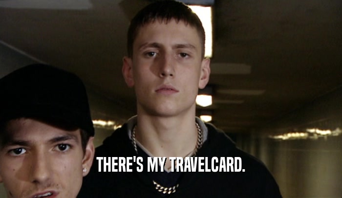THERE'S MY TRAVELCARD.  