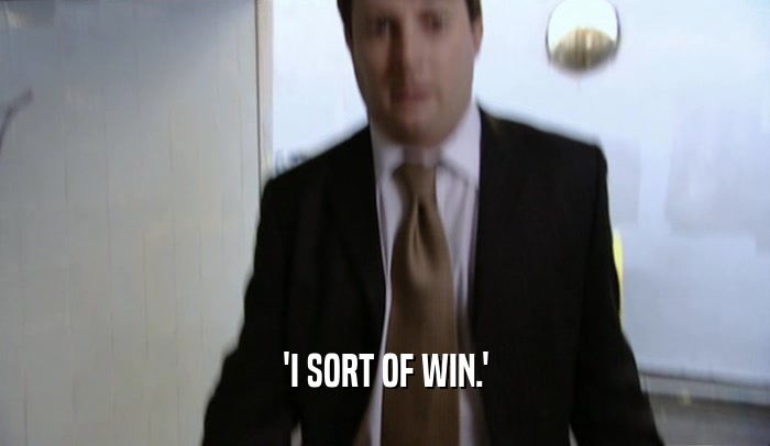 'I SORT OF WIN.'  