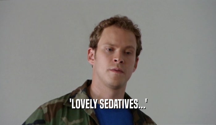 'LOVELY SEDATIVES...'  