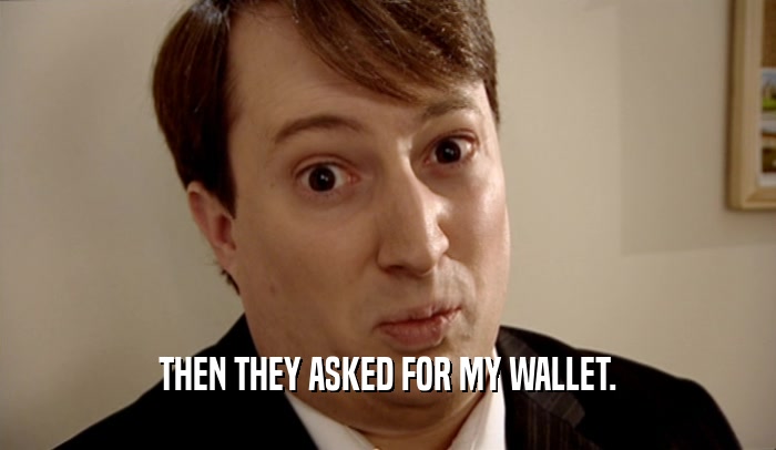 THEN THEY ASKED FOR MY WALLET.  