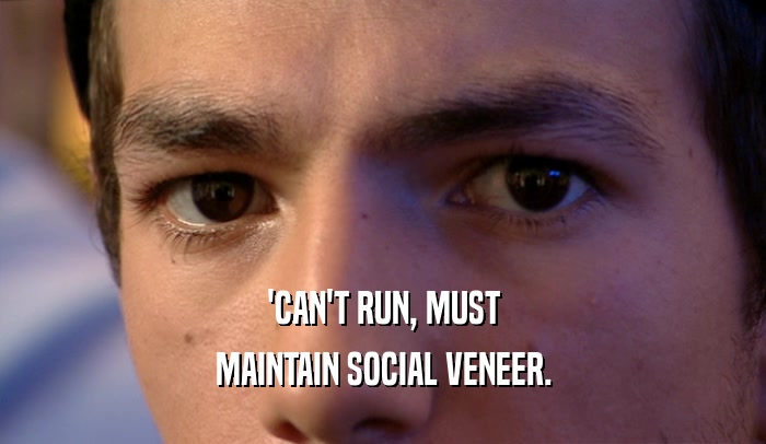 'CAN'T RUN, MUST
 MAINTAIN SOCIAL VENEER.
 
