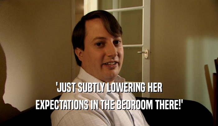 'JUST SUBTLY LOWERING HER EXPECTATIONS IN THE BEDROOM THERE!' 