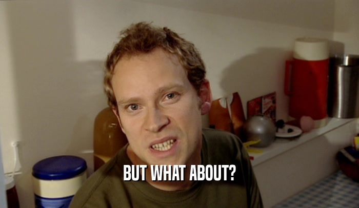 BUT WHAT ABOUT?  