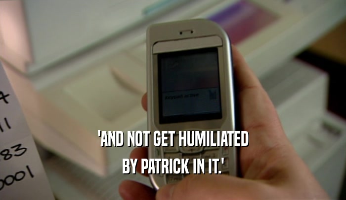 'AND NOT GET HUMILIATED BY PATRICK IN IT.' 