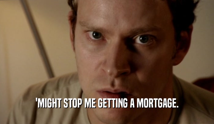 'MIGHT STOP ME GETTING A MORTGAGE.  