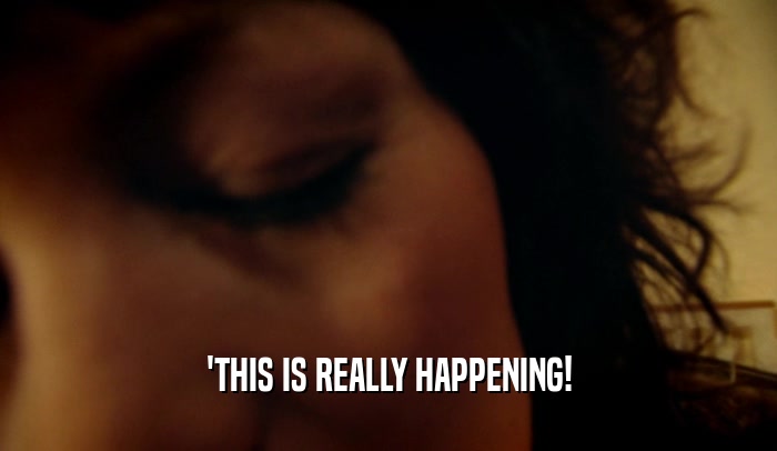 'THIS IS REALLY HAPPENING!  