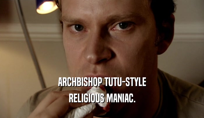 ARCHBISHOP TUTU-STYLE RELIGIOUS MANIAC. 