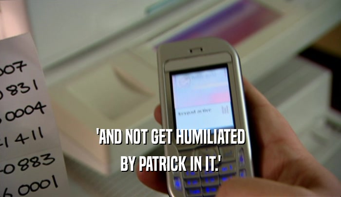 'AND NOT GET HUMILIATED BY PATRICK IN IT.' 