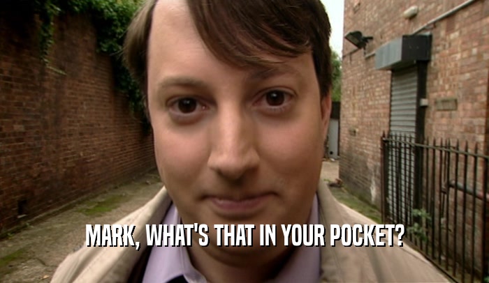 MARK, WHAT'S THAT IN YOUR POCKET?  