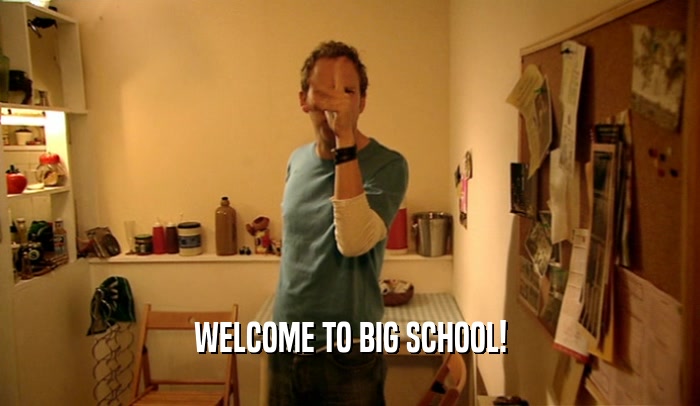 WELCOME TO BIG SCHOOL!
  