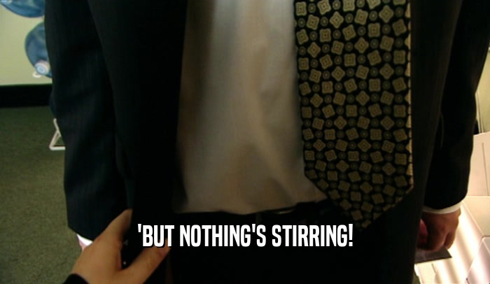 'BUT NOTHING'S STIRRING!  