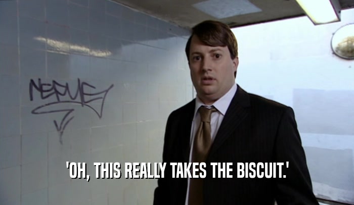 'OH, THIS REALLY TAKES THE BISCUIT.'  