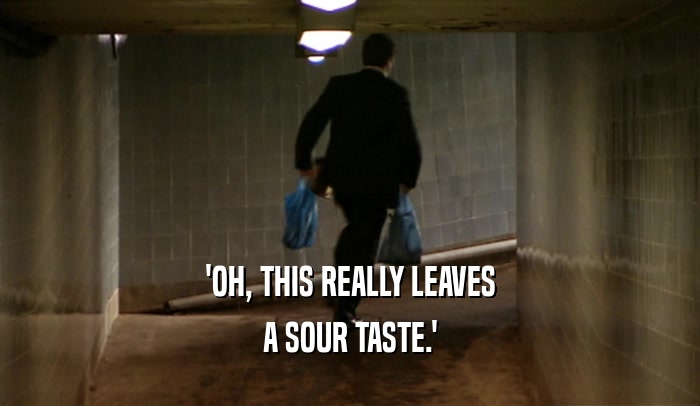 'OH, THIS REALLY LEAVES A SOUR TASTE.' 