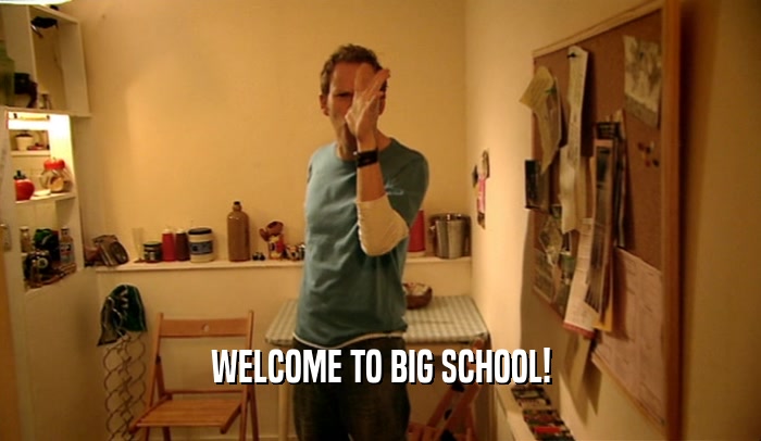 WELCOME TO BIG SCHOOL!
  