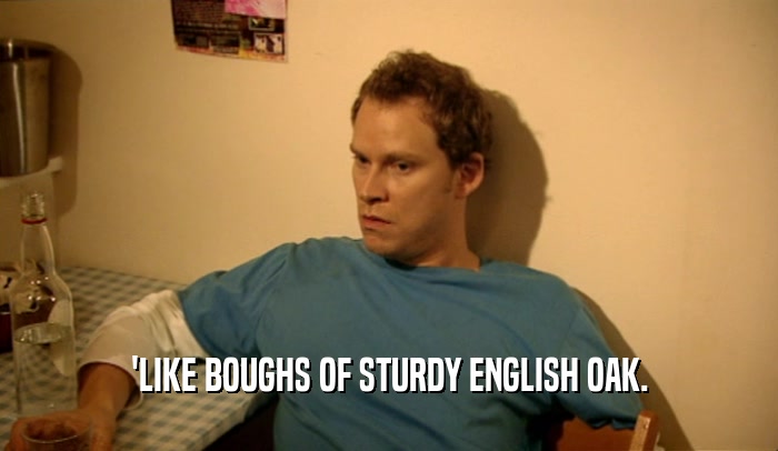 'LIKE BOUGHS OF STURDY ENGLISH OAK.  