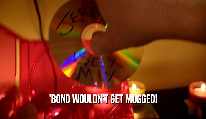 'BOND WOULDN'T GET MUGGED!  