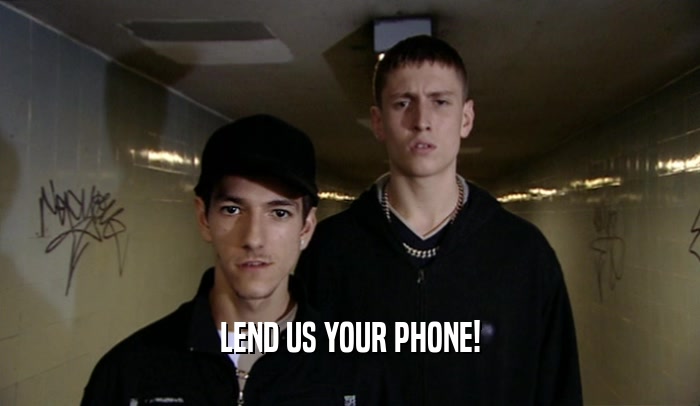 LEND US YOUR PHONE!  