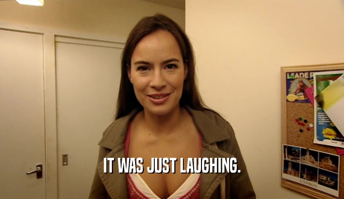 IT WAS JUST LAUGHING.  