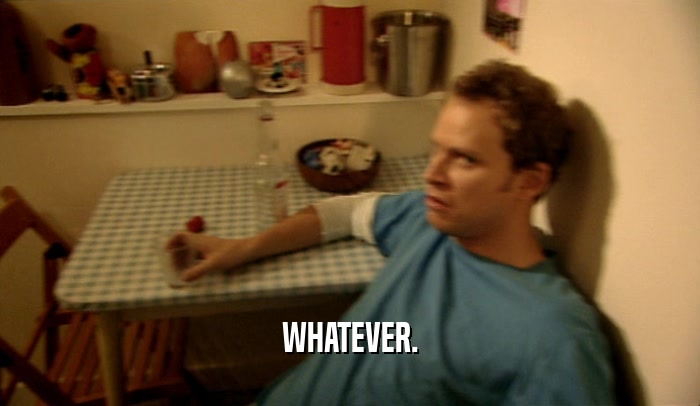 WHATEVER.  