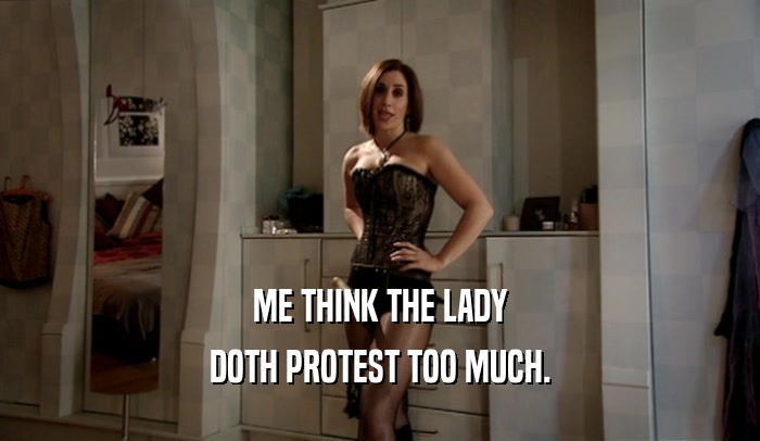 ME THINK THE LADY
 DOTH PROTEST TOO MUCH.
 
