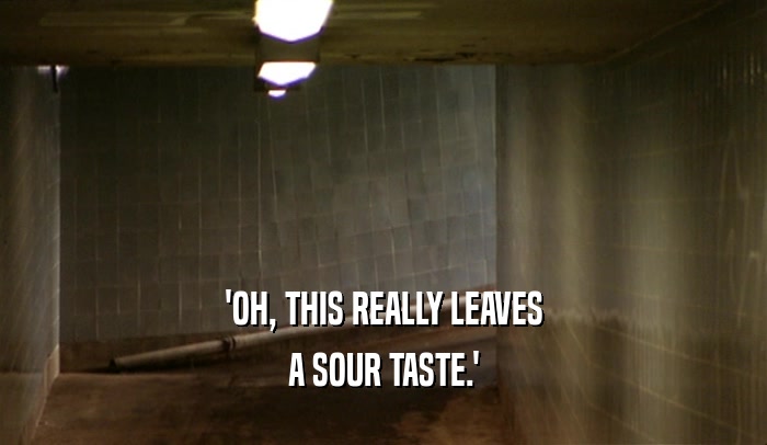 'OH, THIS REALLY LEAVES A SOUR TASTE.' 