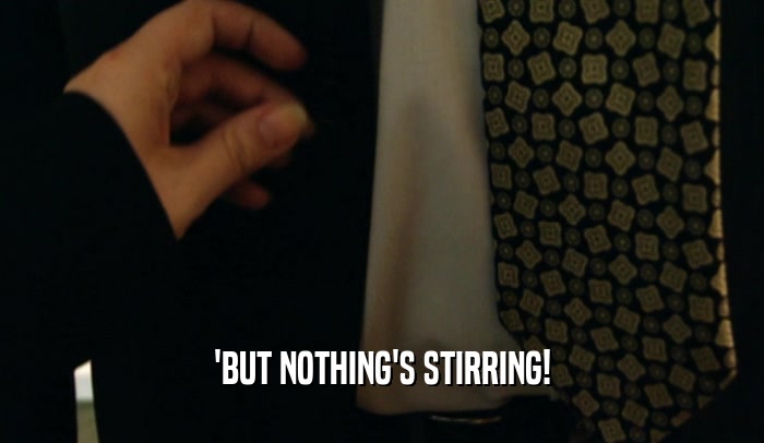 'BUT NOTHING'S STIRRING!  