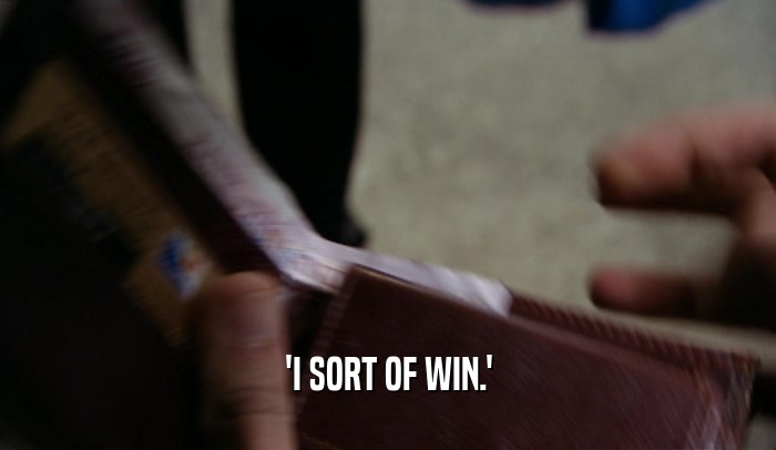 'I SORT OF WIN.'  