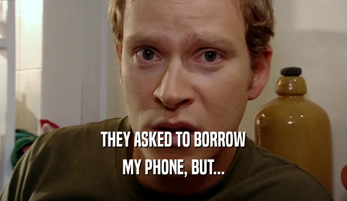THEY ASKED TO BORROW MY PHONE, BUT... 