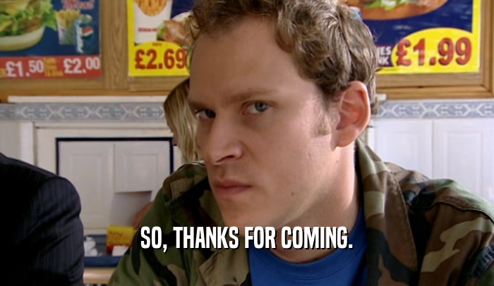 SO, THANKS FOR COMING.  