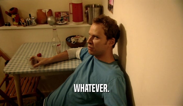 WHATEVER.  