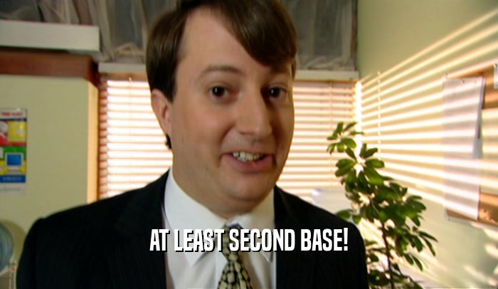 AT LEAST SECOND BASE!  
