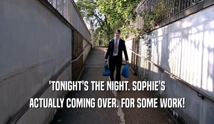 'TONIGHT'S THE NIGHT. SOPHIE'S ACTUALLY COMING OVER. FOR SOME WORK! 