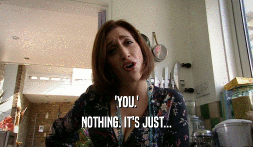 'YOU.' NOTHING. IT'S JUST... 