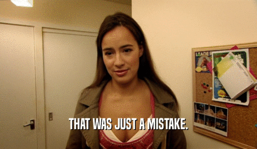 THAT WAS JUST A MISTAKE.  
