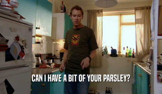 CAN I HAVE A BIT OF YOUR PARSLEY?  