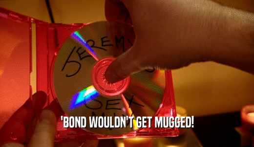 'BOND WOULDN'T GET MUGGED!  