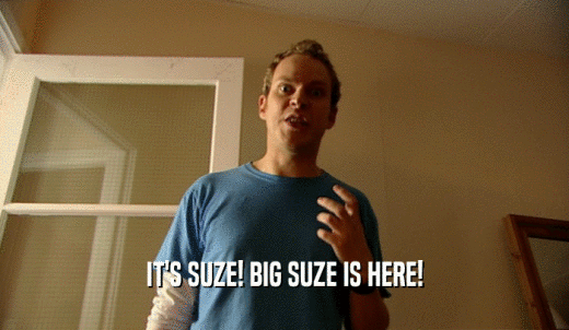 IT'S SUZE! BIG SUZE IS HERE!  