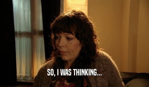 SO, I WAS THINKING...  