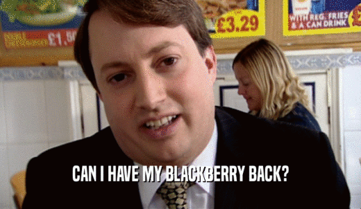 CAN I HAVE MY BLACKBERRY BACK?  