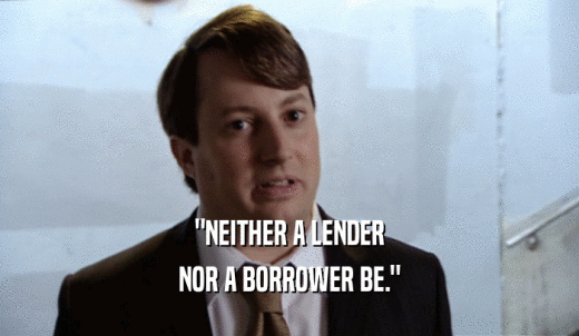 'NEITHER A LENDER NOR A BORROWER BE.' 