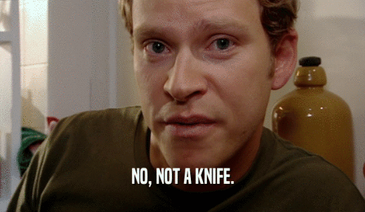 NO, NOT A KNIFE.  