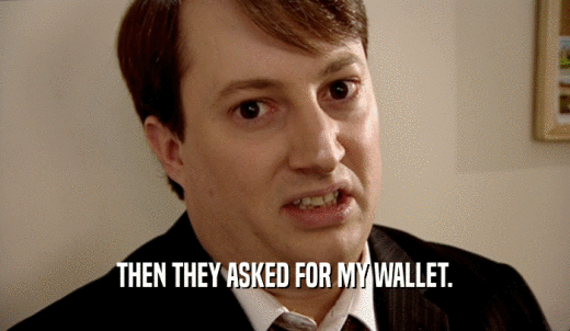 THEN THEY ASKED FOR MY WALLET.  