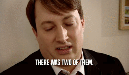 THERE WAS TWO OF THEM.  
