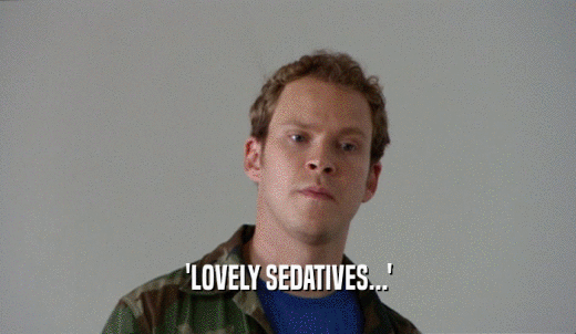 'LOVELY SEDATIVES...'  